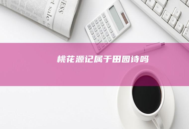 《桃花源记》属于田园诗吗