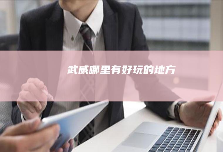 武威哪里有好玩的地方