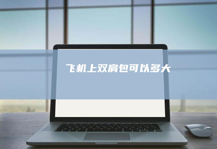 飞机上双肩包可以多大