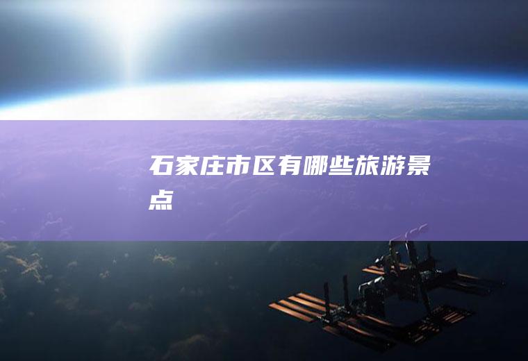 石家庄市区有哪些旅游景点