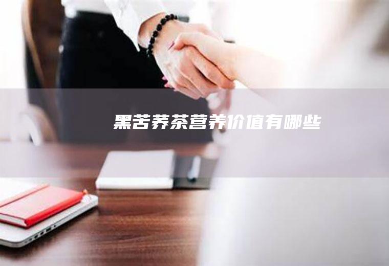 黑苦荞茶营养价值有哪些
