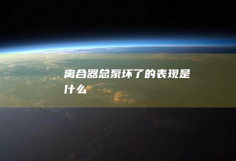 离合器总泵坏了的表现是什么