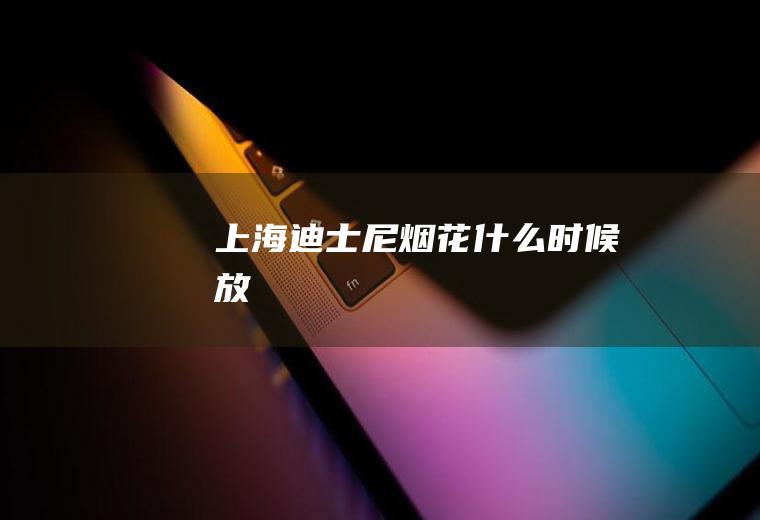 上海迪士尼烟花什么时候放