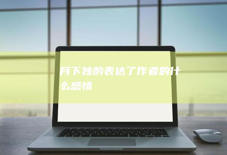 《月下独酌》表达了作者的什么感情