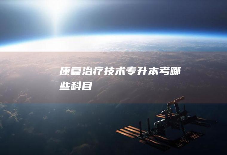 康复治疗技术专升本考哪些科目