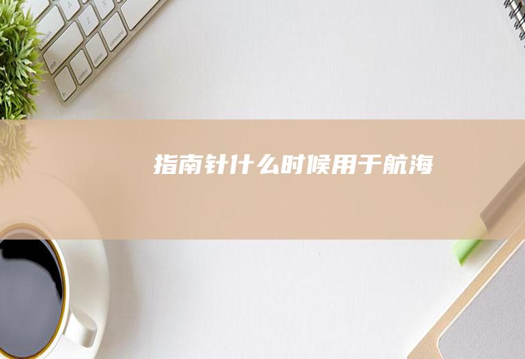 指南针什么时候用于航海