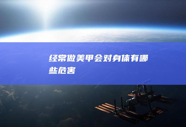 经常做美甲会对身体有哪些危害