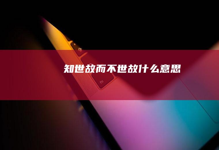 知世故而不世故什么意思