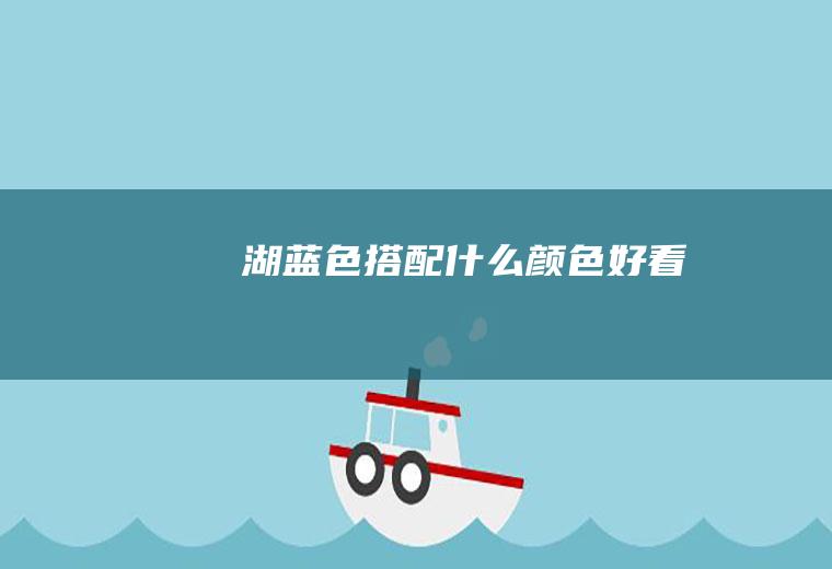 湖蓝色搭配什么颜色好看