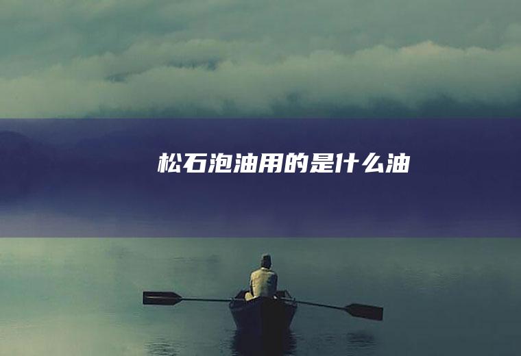 松石泡油用的是什么油