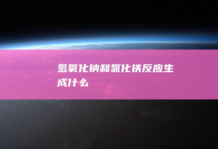 氢氧化钠和氯化铁反应生成什么