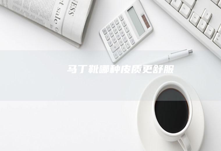 马丁靴哪种皮质更舒服