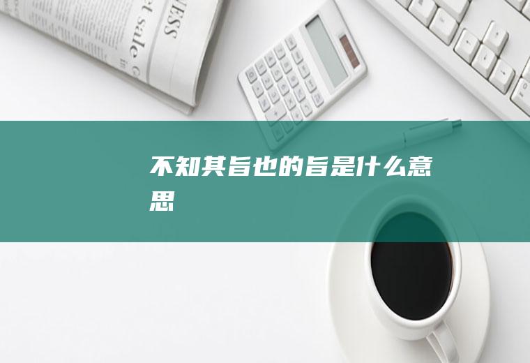 不知其旨也的旨是什么意思