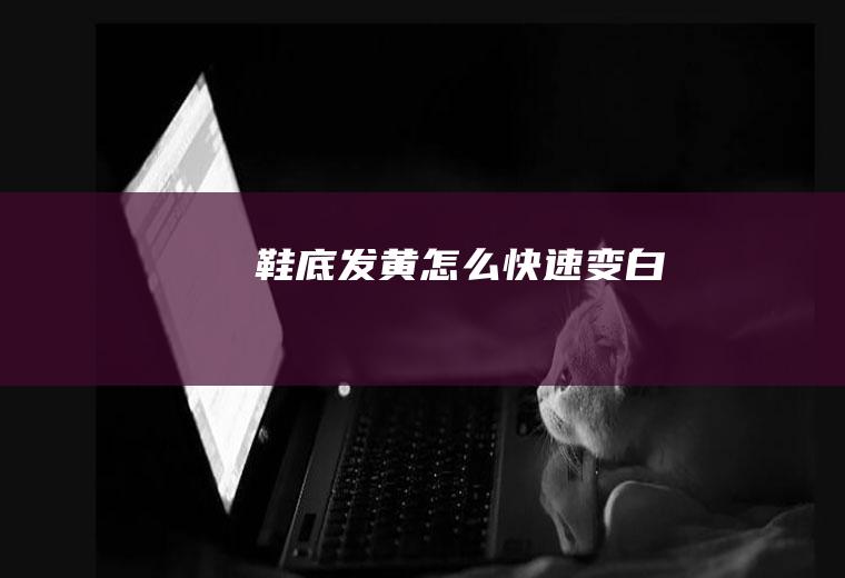 鞋底发黄怎么变白