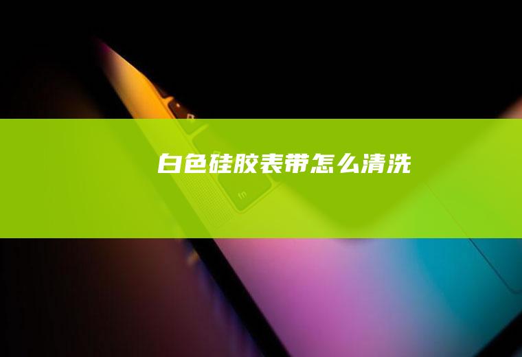 白色表带清洗