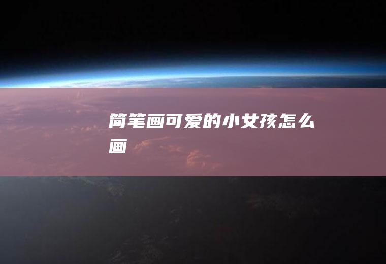 简笔画可爱的小女孩怎么画