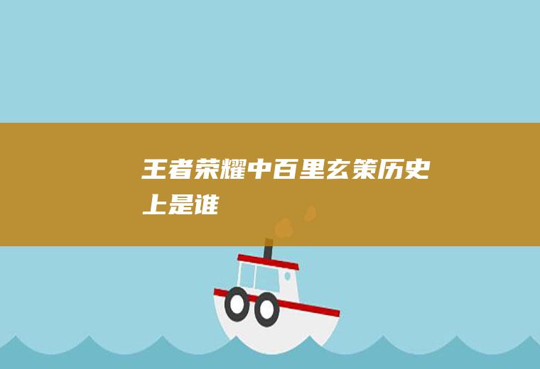 《王者荣耀》中百里玄策历史上是谁