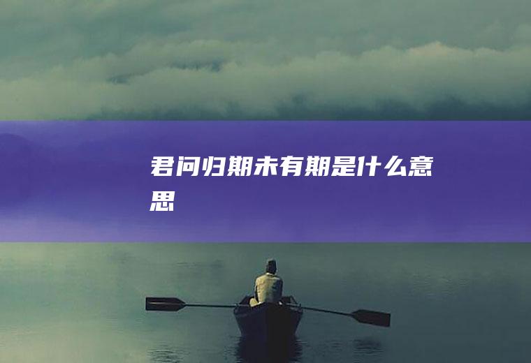 君问归期未有期是什么意思