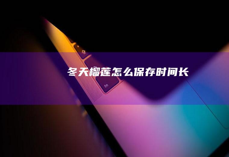 冬天榴莲怎么保存时间长
