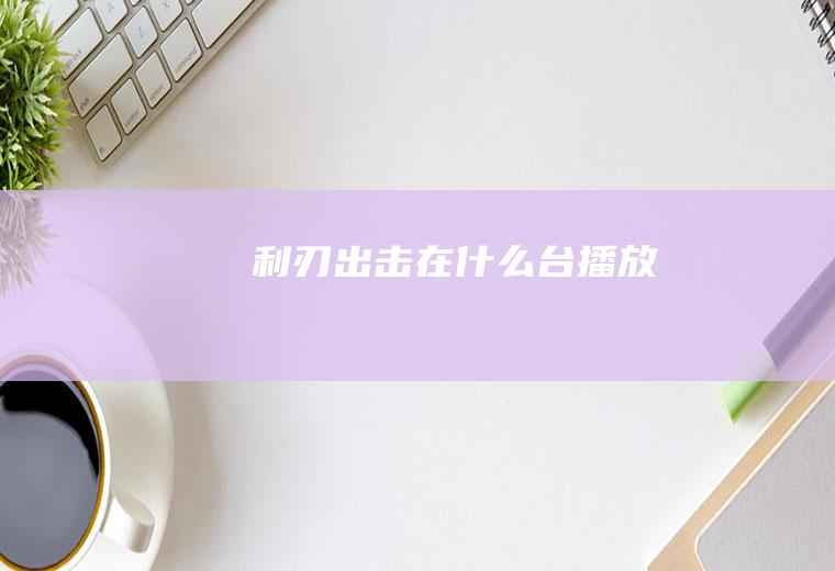 《利刃出击》在什么台播放