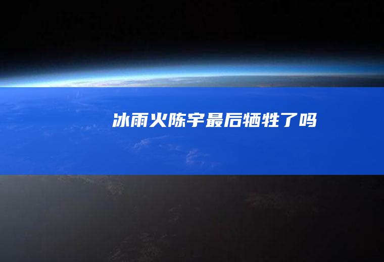 《冰雨火》陈宇最后牺牲了吗