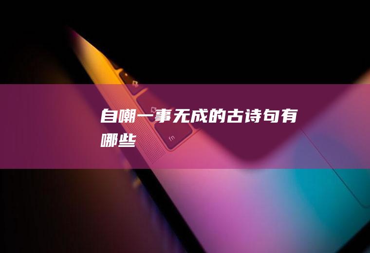 自嘲一事无成的古诗句有哪些