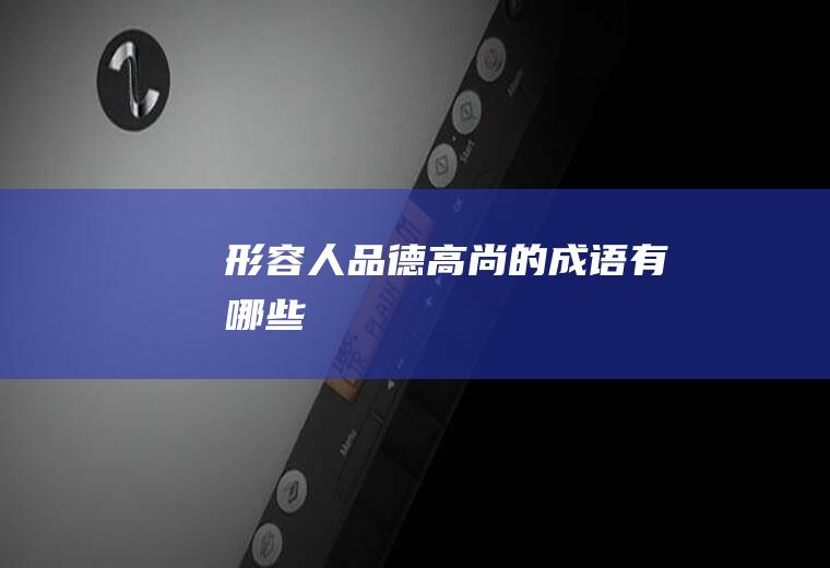 形容人品德高尚的成语有哪些