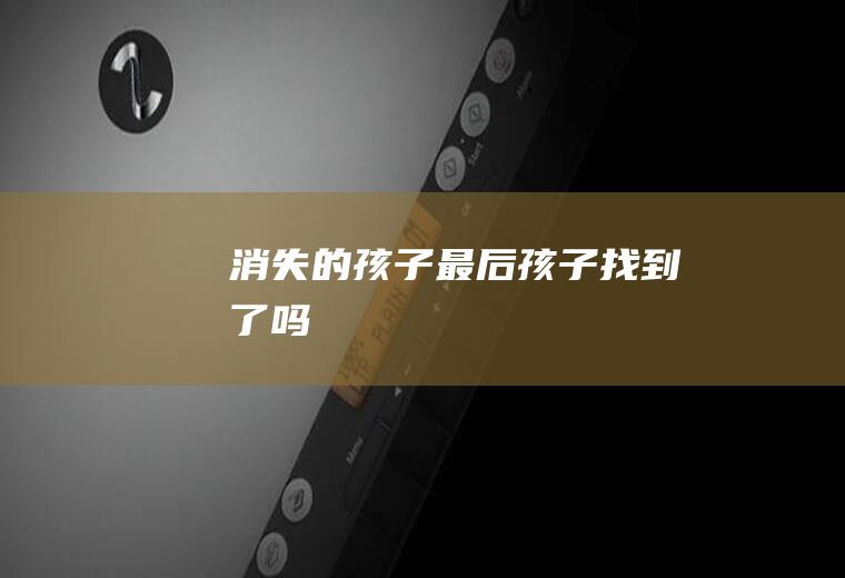 《消失的孩子》最后孩子找到了吗