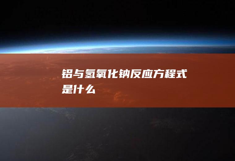 铝与氢氧化钠反应方程式是什么