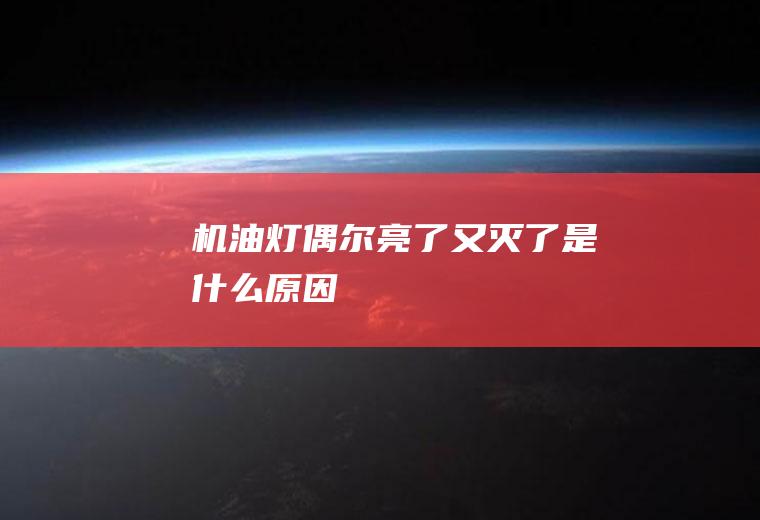 机油灯偶尔亮了又灭了是什么原因