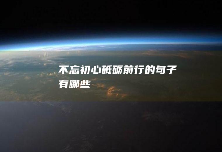 不忘初心砥砺前行的句子有哪些