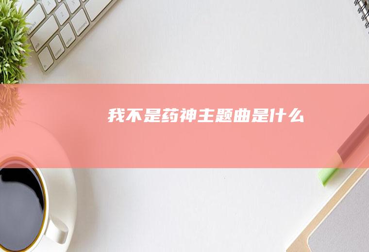 《我不是药神》主题曲是什么