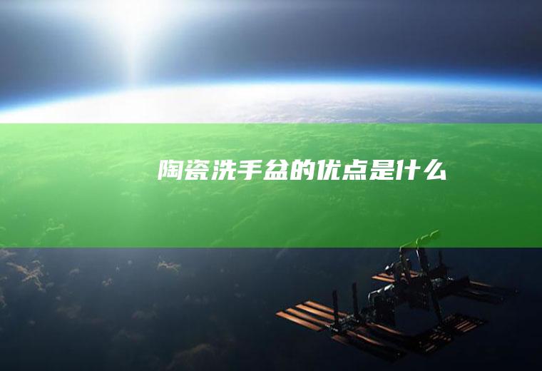陶瓷洗手盆的优点是什么