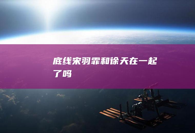 《底线》宋羽霏和徐天在一起了吗