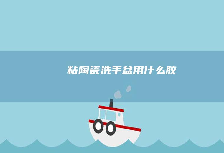 粘陶瓷洗手盆用什么胶