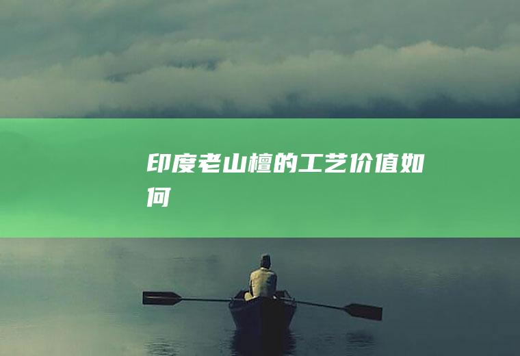 印度老山檀的工艺价值如何
