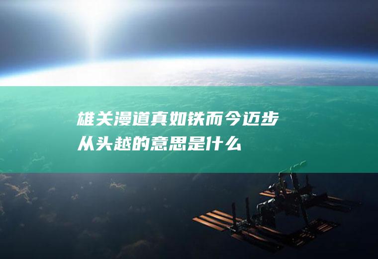 雄关漫道真如铁而今迈步从头越的意思是什么