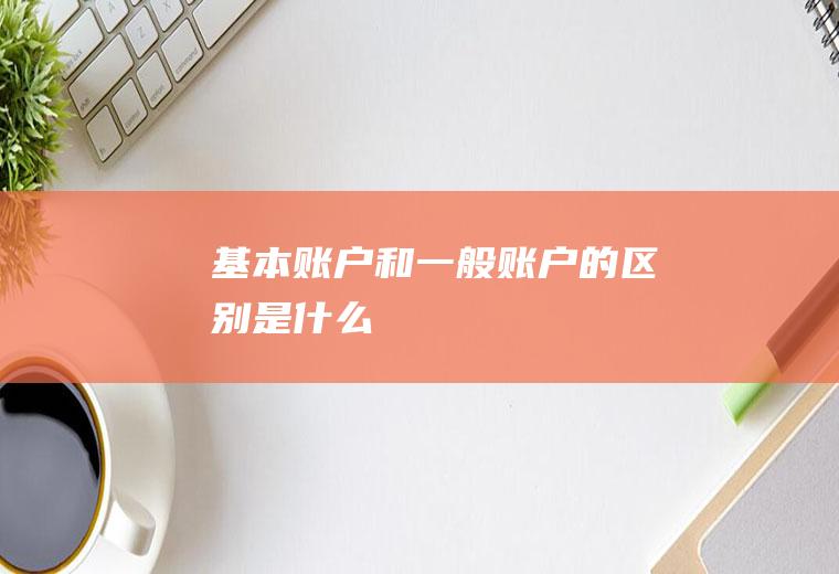 基本账户和一般账户的区别是什么