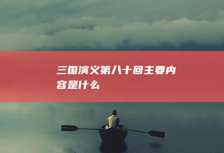 《三国演义》第八十回主要内容是什么