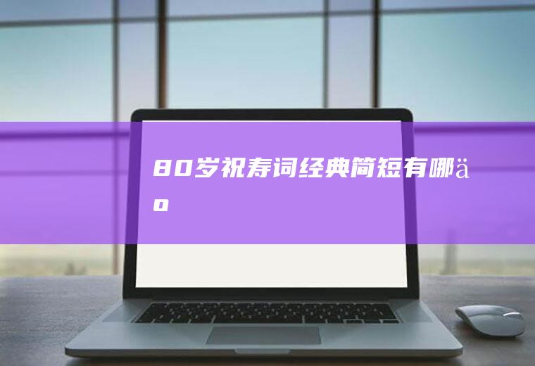80岁祝寿词经典简短有哪些
