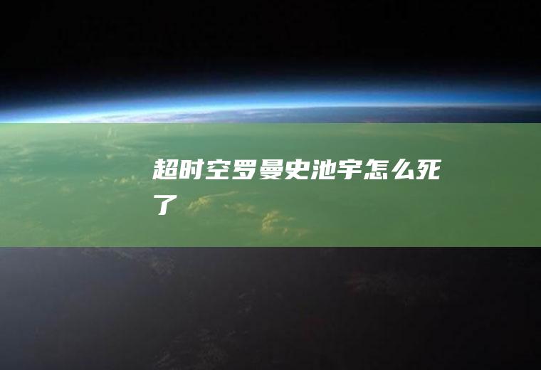 《超时空罗曼史》池宇怎么死了