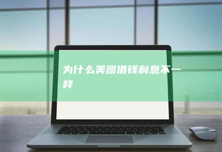为什么美团借钱利息不一样