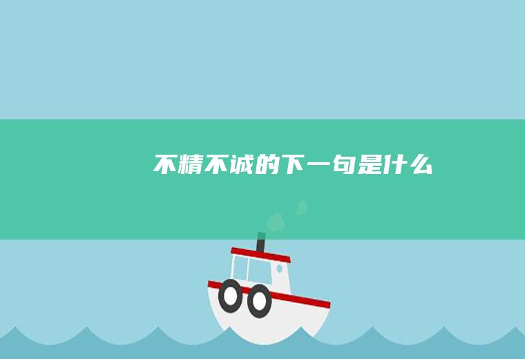不精不诚的下一句是什么