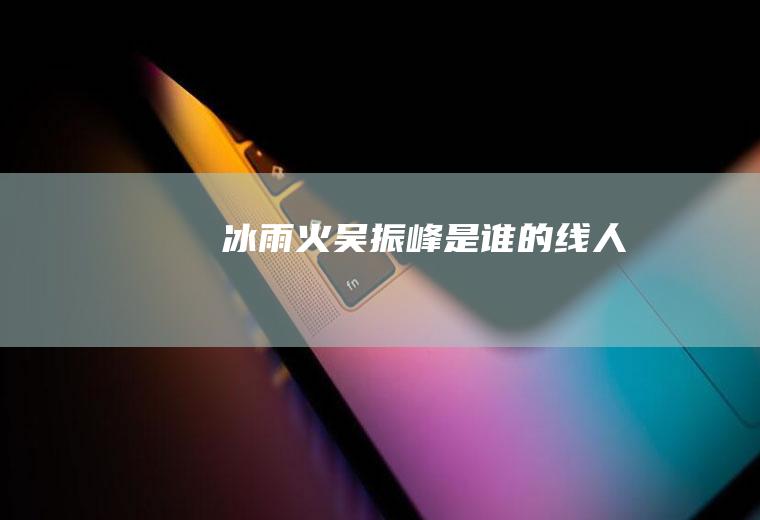 《冰雨火》吴振峰是谁的线人