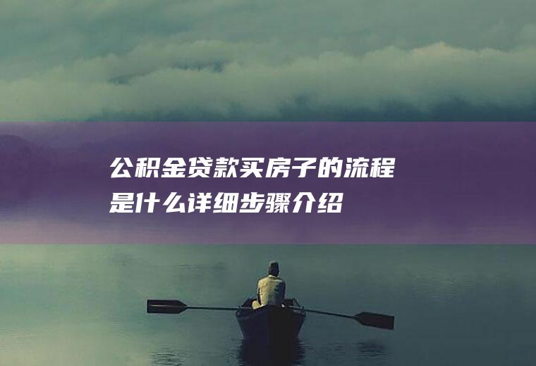 公积金贷款买房子的流程是什么详细步骤介绍