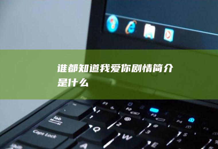 《谁都知道我爱你》剧情简介是什么