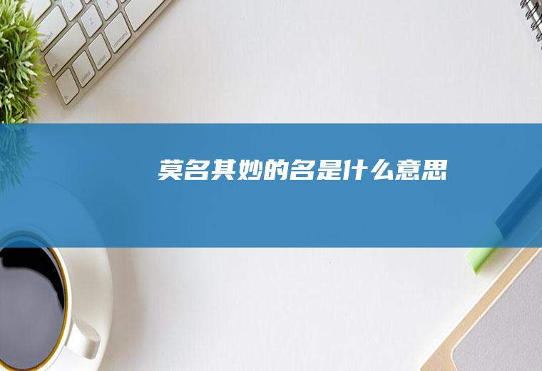 莫名其妙的名是什么意思