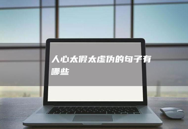 人心太假太虚伪的句子有哪些