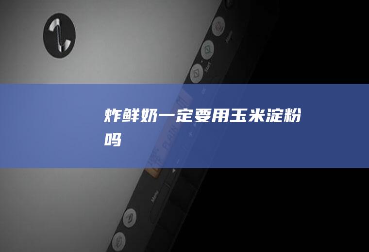 炸鲜奶一定要用玉米淀粉吗
