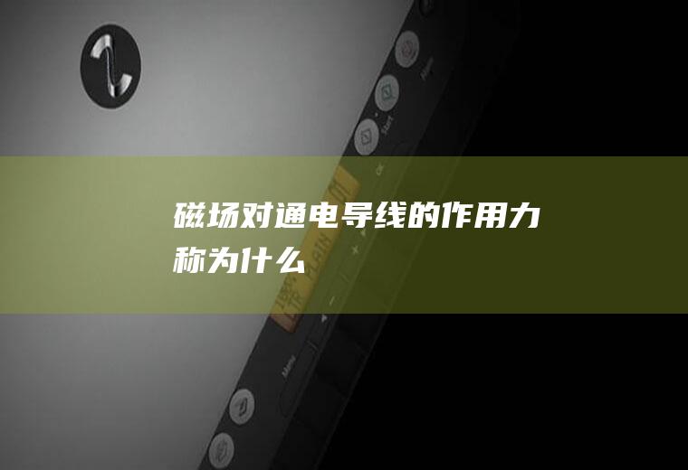 磁场对通电导线的作用力称为什么
